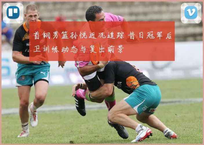 首钢男篮孙悦近况追踪 昔日冠军后卫训练动态与复出前景