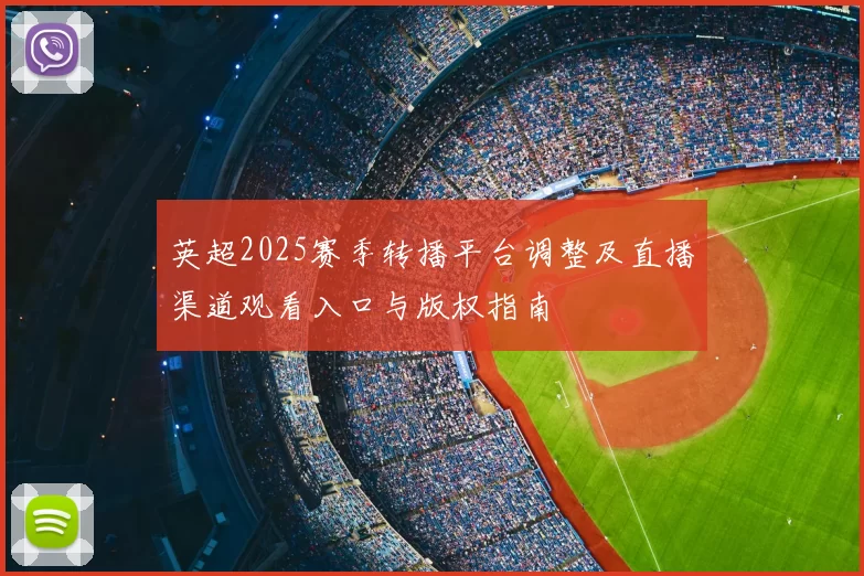 英超2025赛季转播平台调整及直播渠道观看入口与版权指南