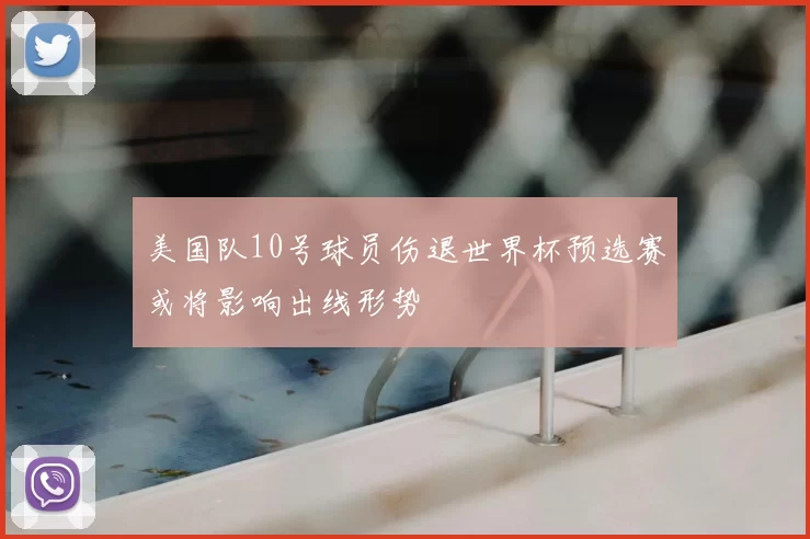 美国队10号球员伤退世界杯预选赛或将影响出线形势