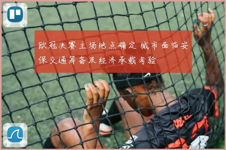 欧冠决赛主场地点确定 城市面临安保交通筹备及经济承载考验